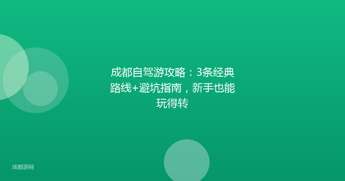 成都自驾游攻略:3条经典路线+避坑指南,新手也能玩得转