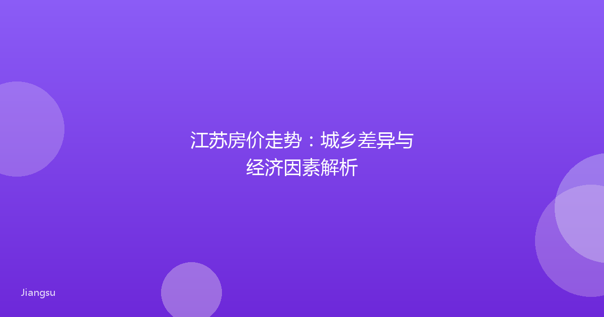 江苏房价走势：城乡差异与经济因素解析