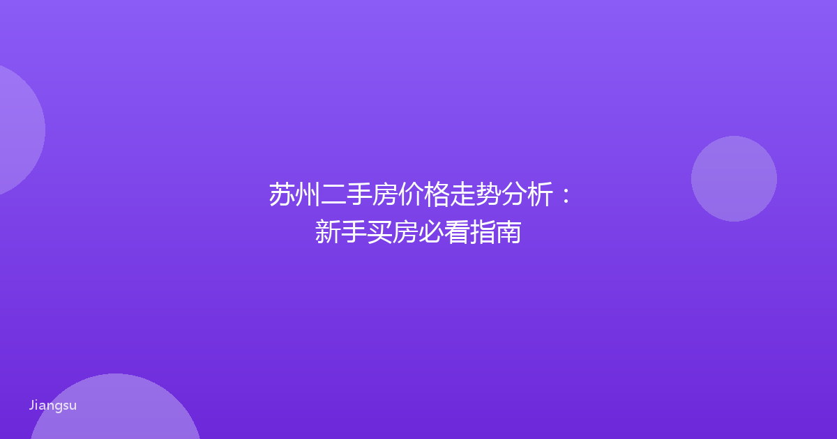 苏州二手房价格走势分析：新手买房必看指南
