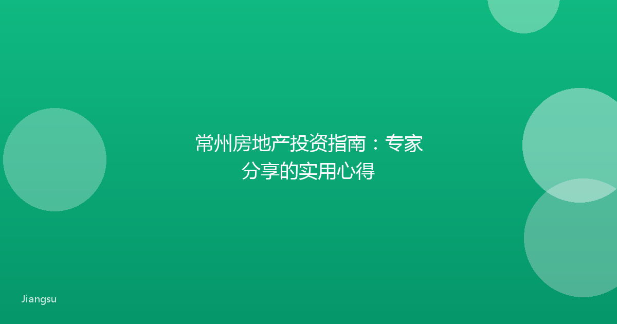 常州房地产投资指南：专家分享的实用心得