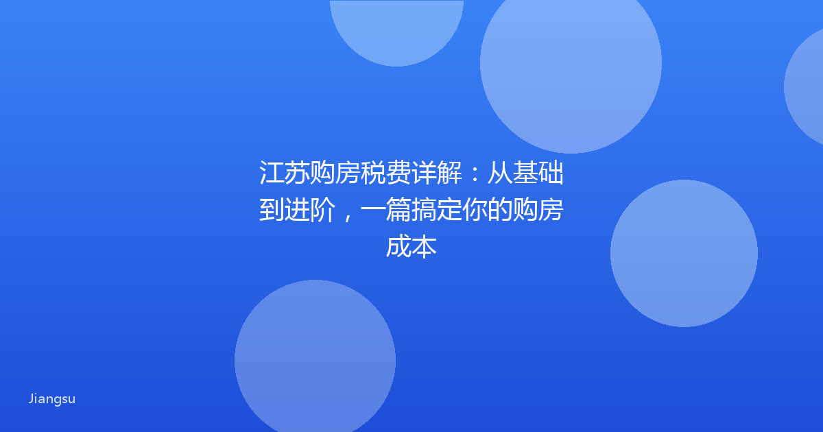 江苏购房税费详解:从基础到进阶,一篇搞定你的购房成本