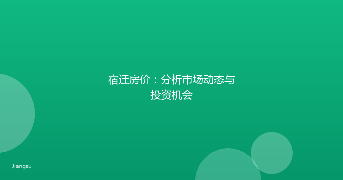 宿迁房价：分析市场动态与投资机会
