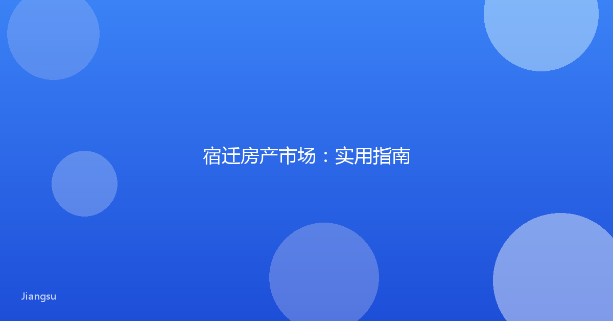 宿迁房产市场：实用指南