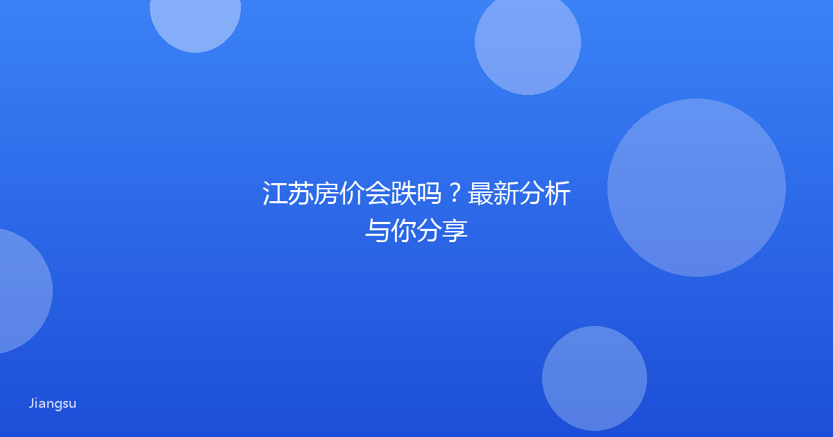 江苏房价会跌吗?最新分析与你分享