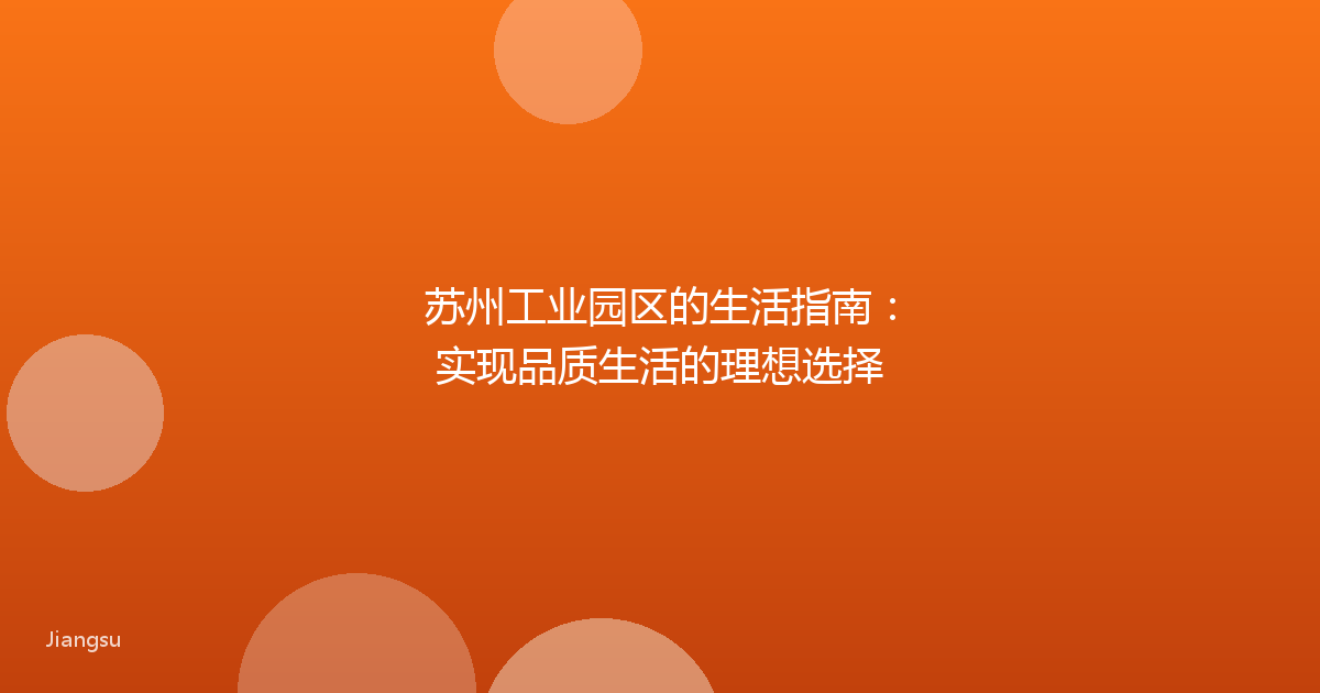 苏州工业园区的生活指南：实现品质生活的理想选择