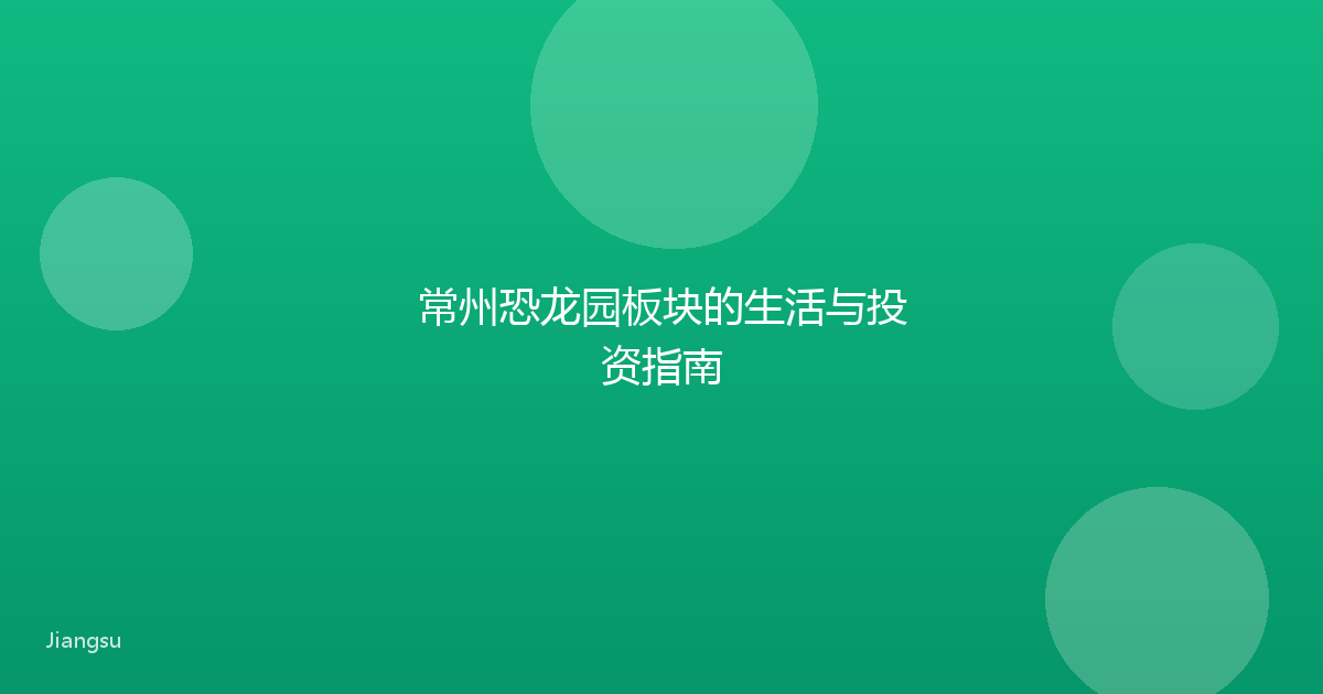 常州恐龙园板块的生活与投资指南