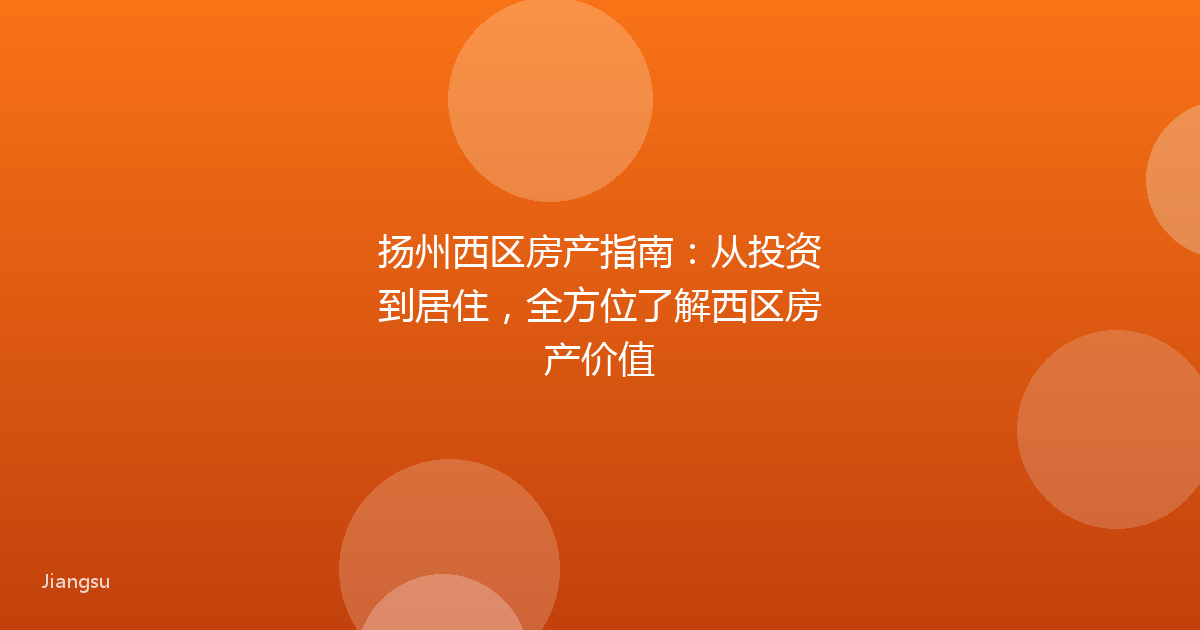 扬州西区房产指南：从投资到居住，全方位了解西区房产价值