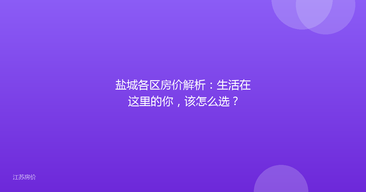 盐城各区房价解析：生活在这里的你，该怎么选？