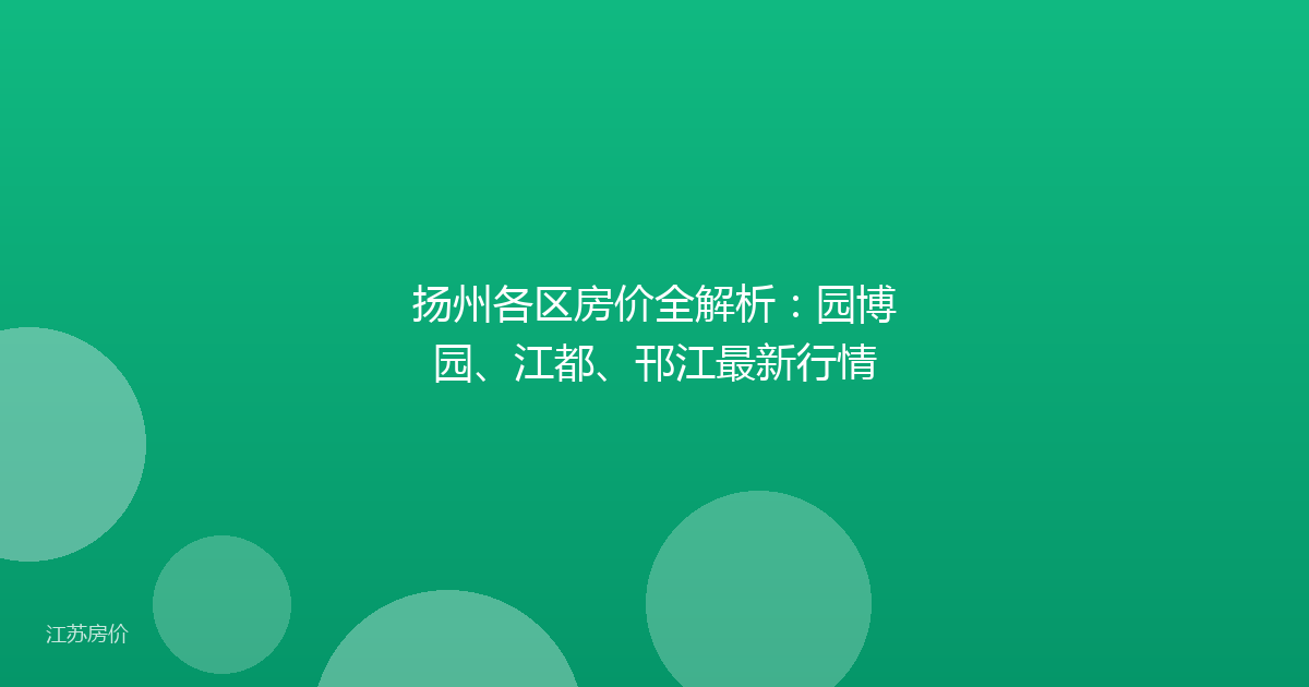 扬州各区房价全解析:园博园、江都、邗江最新行情