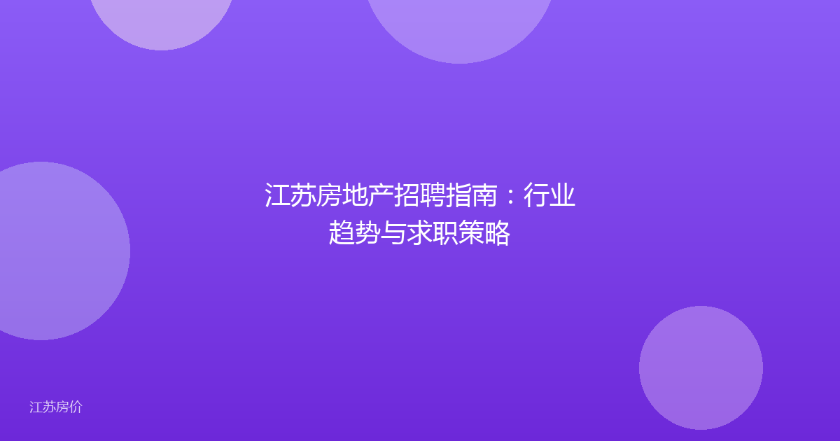 江苏房地产招聘指南：行业趋势与求职策略