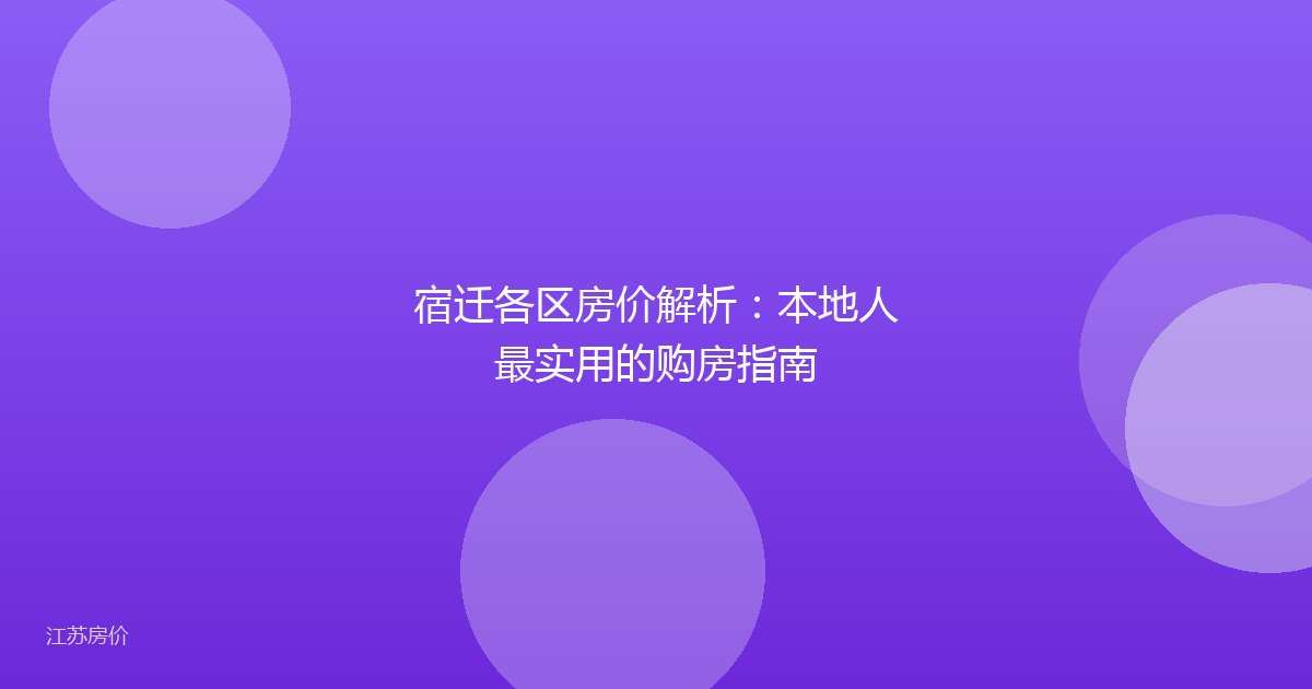 宿迁各区房价解析:本地人最实用的购房指南