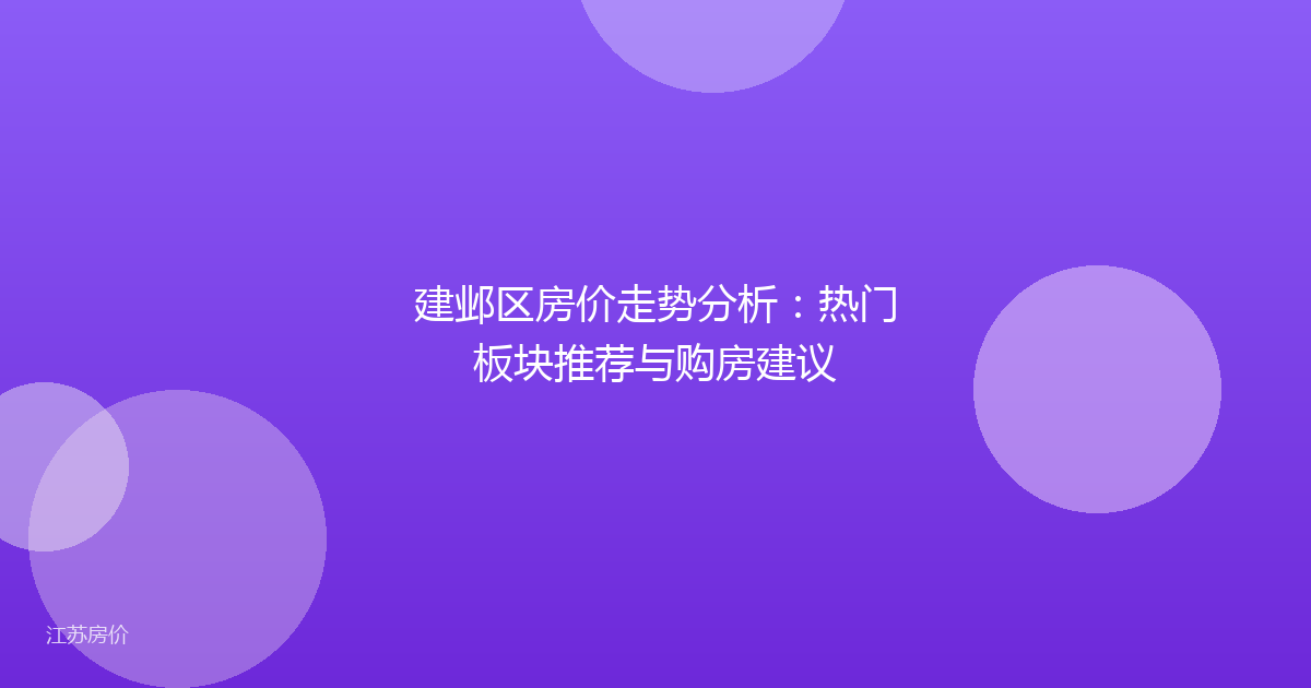 建邺区房价走势分析：热门板块推荐与购房建议