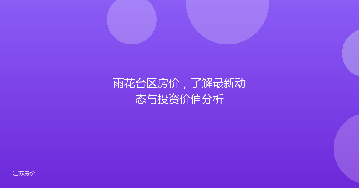 雨花台区房价，了解最新动态与投资价值分析