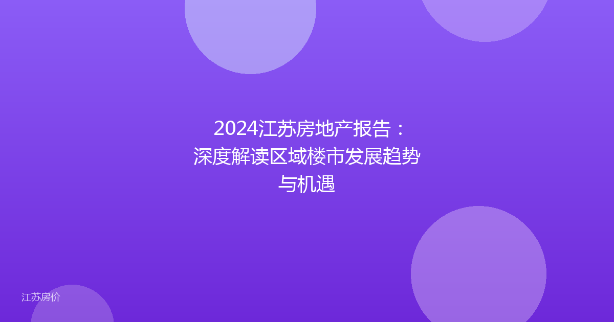 2024江苏房地产报告：深度解读区域楼市发展趋势与机遇