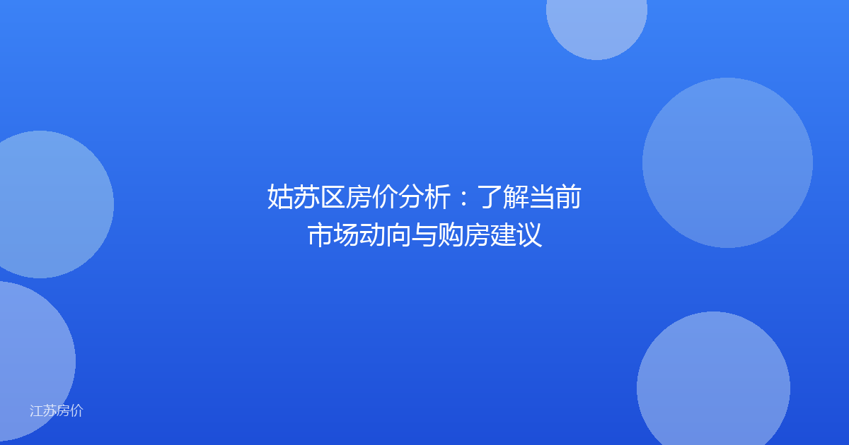 姑苏区房价分析：了解当前市场动向与购房建议