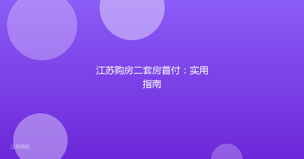 江苏购房二套房首付：实用指南