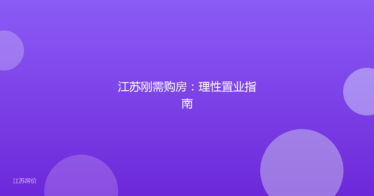 江苏刚需购房：理性置业指南