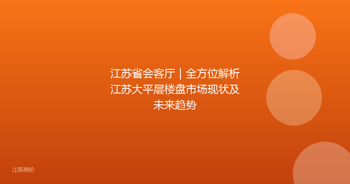 江苏省会客厅|全方位解析江苏大平层楼盘市场现状及未来趋势