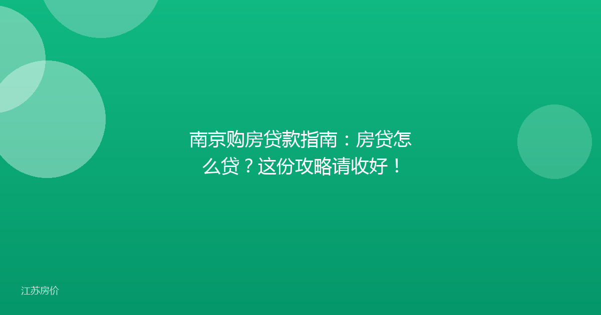南京购房贷款指南：房贷怎么贷？这份攻略请收好！