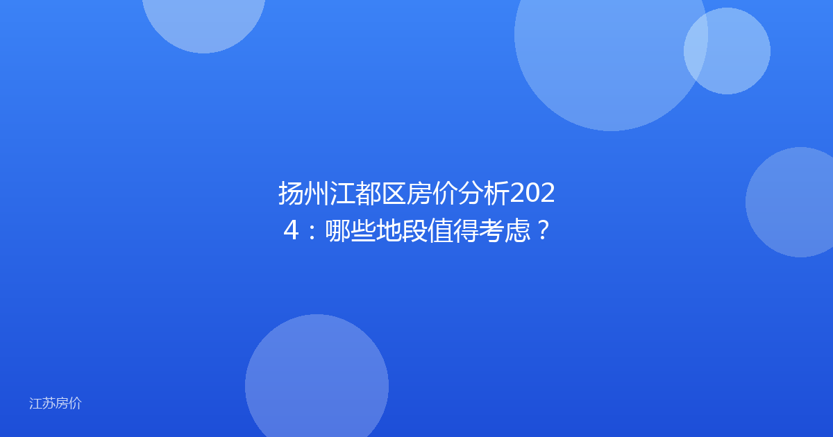 扬州江都区房价分析2024：哪些地段值得考虑？