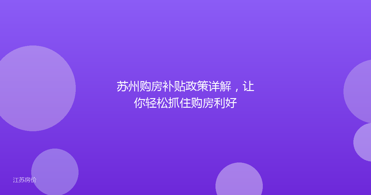 苏州购房补贴政策详解，让你轻松抓住购房利好
