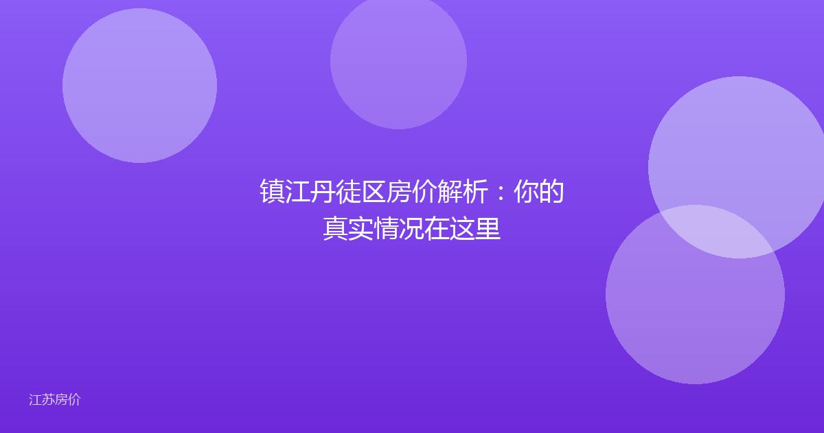 镇江丹徒区房价解析：你的真实情况在这里