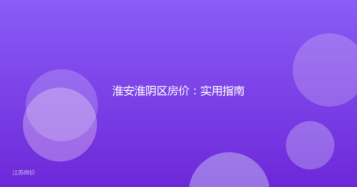 淮安淮阴区房价:实用指南