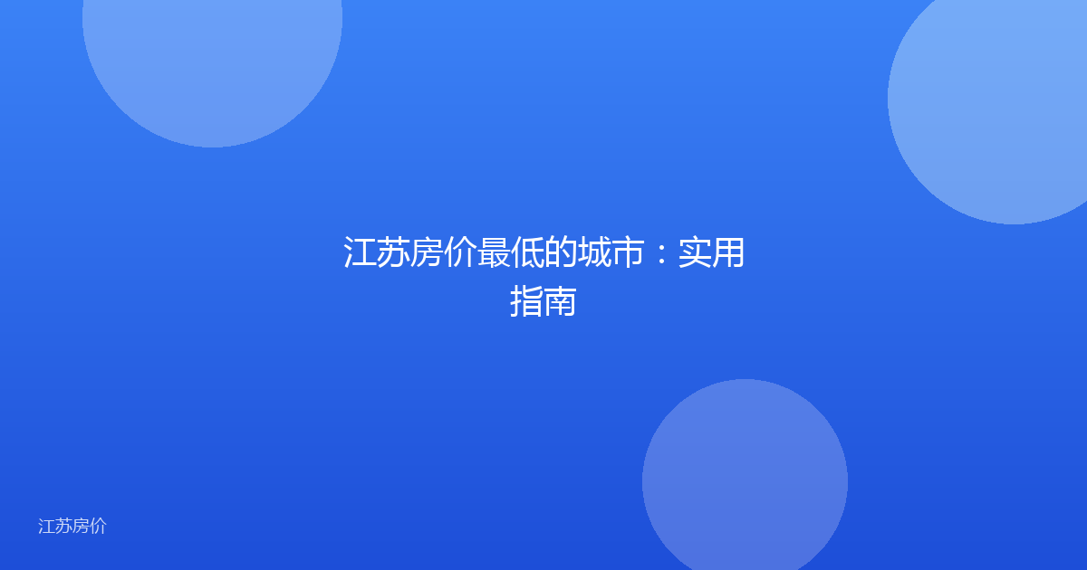 江苏房价最低的城市：实用指南