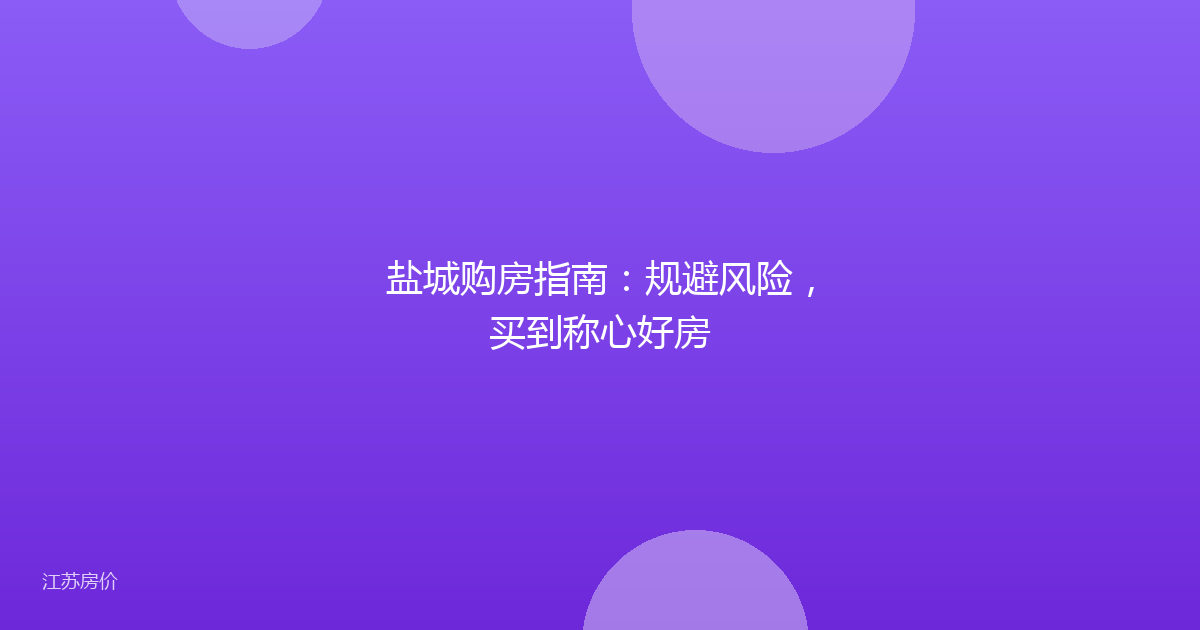 盐城购房指南:规避风险,买到称心好房